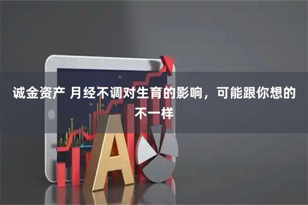 诚金资产 月经不调对生育的影响，可能跟你想的不一样